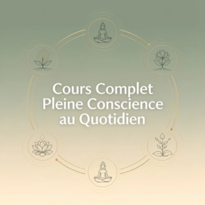 Cours Complet Pleine Conscience au Quotidien
