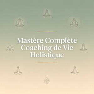 Mastère Complète Coaching de Vie Holistique