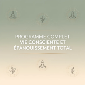 Programme Complet Vie Consciente et Épanouissement Total