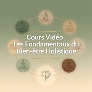 Cours Vidéo Les Fondamentaux du Bien-être Holistique